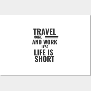 Travel More And Work Less Life Is Short Posters and Art